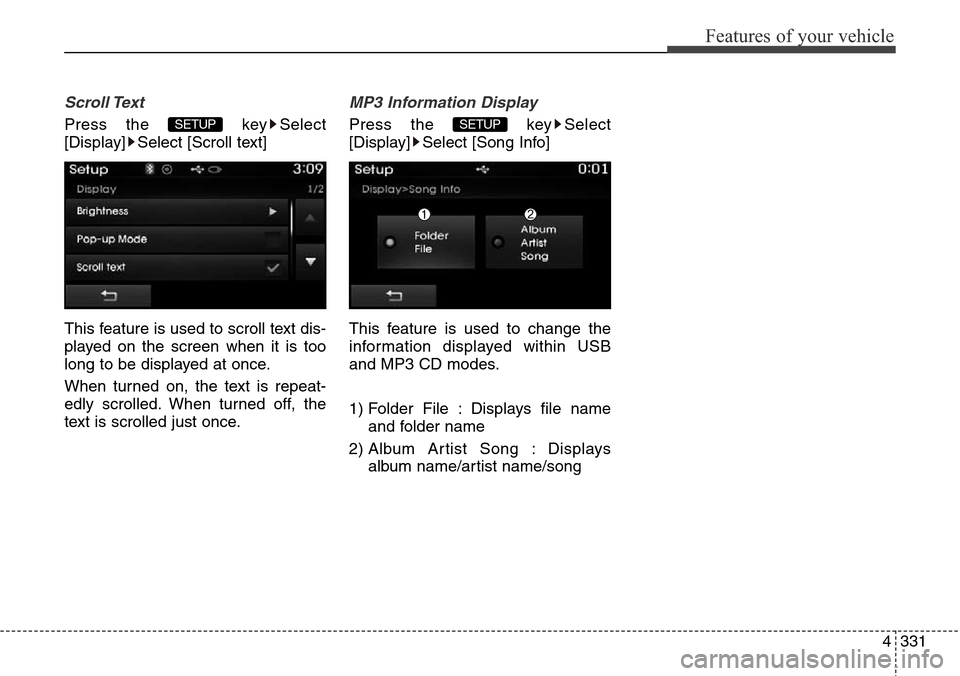 Hyundai Grand Santa Fe 2014  Owners Manual 4331
Features of your vehicle
Scroll Text 
Press the  key Select
[Display] Select [Scroll text]
This feature is used to scroll text dis-
played on the screen when it is too
long to be displayed at onc