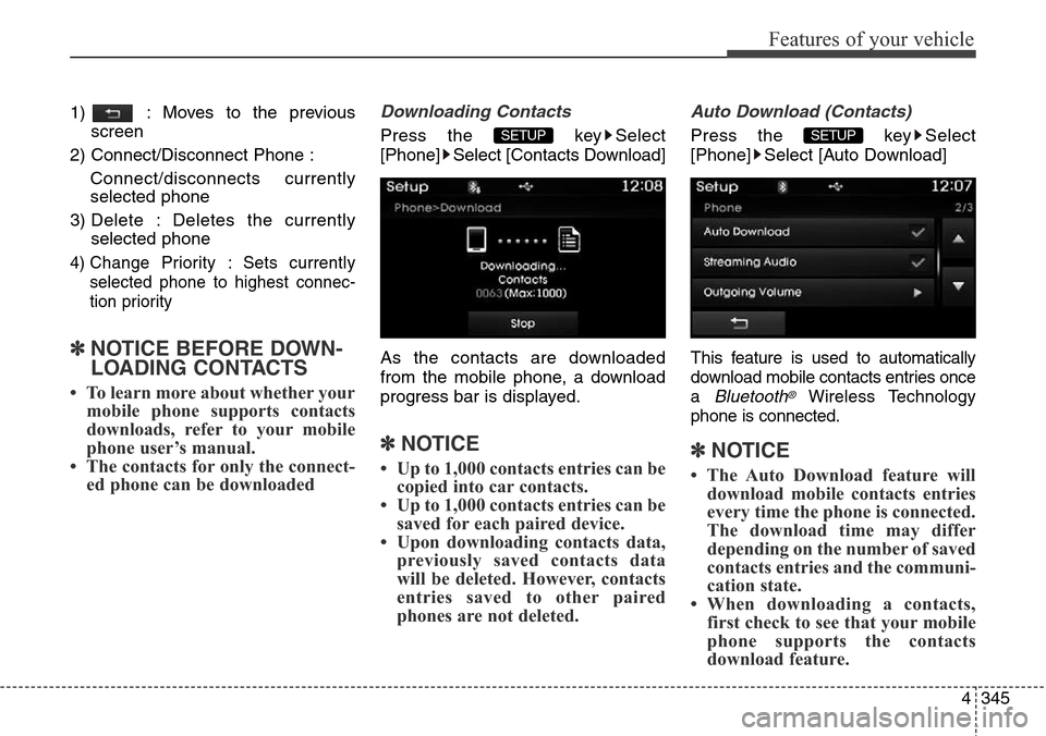 Hyundai Grand Santa Fe 2014 Owners Manual 4345
Features of your vehicle
1) : Moves to the previous
screen
2) Connect/Disconnect Phone :
Connect/disconnects currently
selected phone
3) Delete : Deletes the currently
selected phone
4) Change P Hyundai Grand Santa Fe 2014 Owners Manual 4345
Features of your vehicle
1) : Moves to the previous
screen
2) Connect/Disconnect Phone :
Connect/disconnects currently
selected phone
3) Delete : Deletes the currently
selected phone
4) Change P