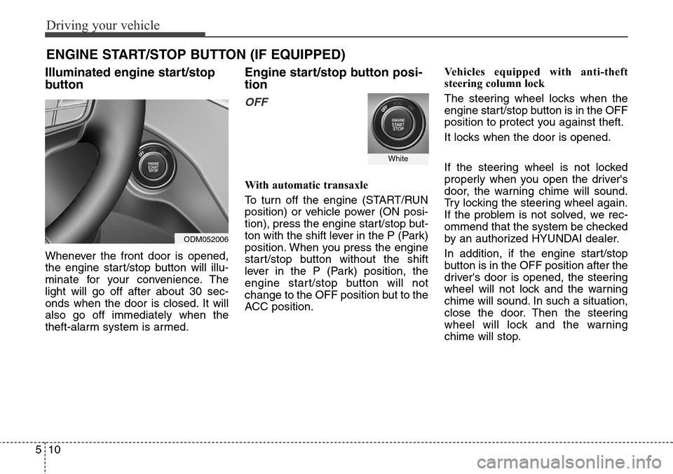 Hyundai Grand Santa Fe 2014  Owners Manual Driving your vehicle
10 5
ENGINE START/STOP BUTTON (IF EQUIPPED)
Illuminated engine start/stop
button
Whenever the front door is opened,
the engine start/stop button will illu-
minate for your conveni