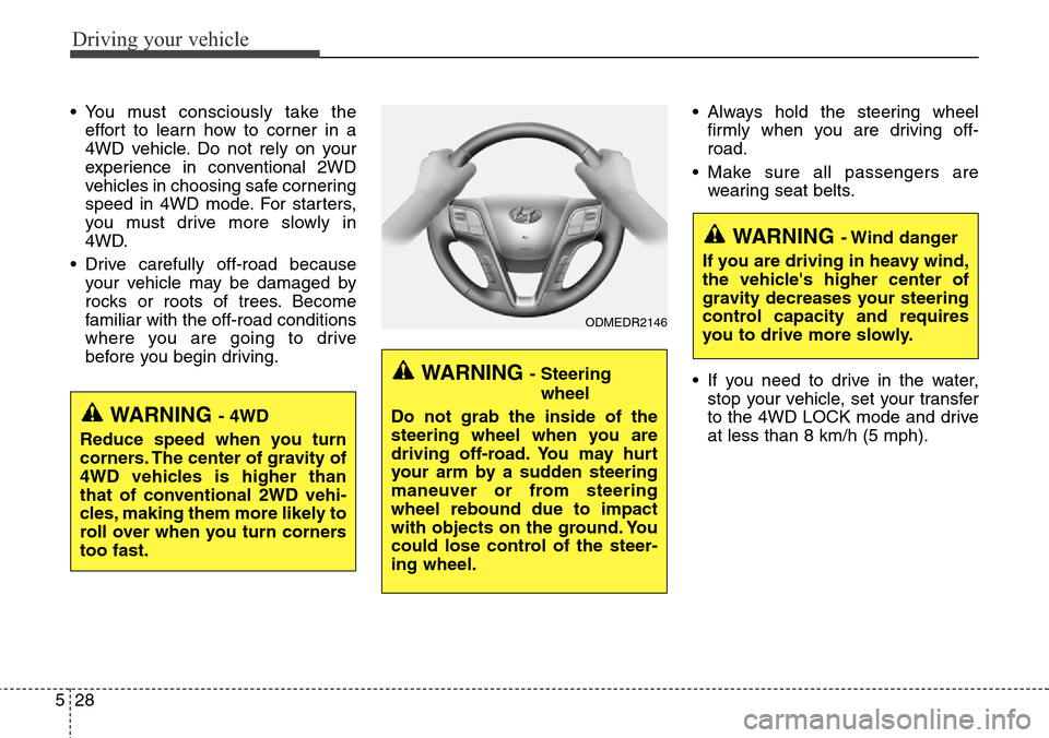 Hyundai Grand Santa Fe 2014 Owners Manual Driving your vehicle
28 5
• You must consciously take the
effort to learn how to corner in a
4WD vehicle. Do not rely on your
experience in conventional 2WD
vehicles in choosing safe cornering
speed Hyundai Grand Santa Fe 2014 Owners Manual Driving your vehicle
28 5
• You must consciously take the
effort to learn how to corner in a
4WD vehicle. Do not rely on your
experience in conventional 2WD
vehicles in choosing safe cornering
speed