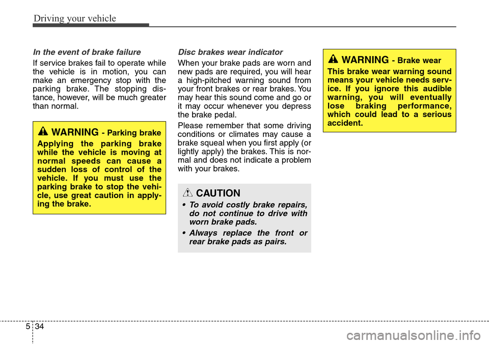 Hyundai Grand Santa Fe 2014 Owners Manual Driving your vehicle
34 5
In the event of brake failure
If service brakes fail to operate while
the vehicle is in motion, you can
make an emergency stop with the
parking brake. The stopping dis-
tanc Hyundai Grand Santa Fe 2014 Owners Manual Driving your vehicle
34 5
In the event of brake failure
If service brakes fail to operate while
the vehicle is in motion, you can
make an emergency stop with the
parking brake. The stopping dis-
tanc