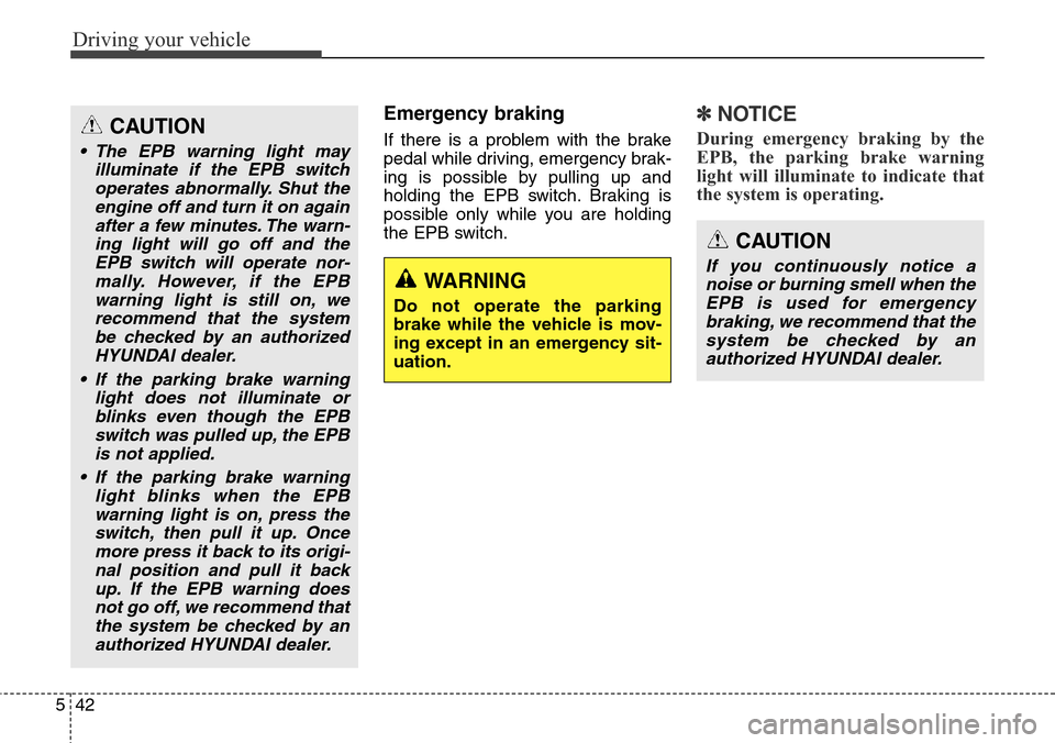 Hyundai Grand Santa Fe 2014 Owners Manual Driving your vehicle
42 5
Emergency braking
If there is a problem with the brake
pedal while driving, emergency brak-
ing is possible by pulling up and
holding the EPB switch. Braking is
possible only Hyundai Grand Santa Fe 2014 Owners Manual Driving your vehicle
42 5
Emergency braking
If there is a problem with the brake
pedal while driving, emergency brak-
ing is possible by pulling up and
holding the EPB switch. Braking is
possible only