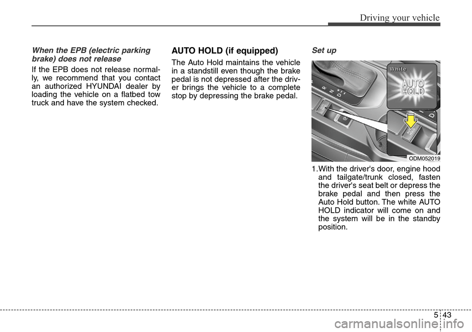Hyundai Grand Santa Fe 2014 Owners Manual 543
Driving your vehicle
When the EPB (electric parking
brake) does not release
If the EPB does not release normal-
ly, we recommend that you contact
an authorized HYUNDAI dealer by
loading the vehicl Hyundai Grand Santa Fe 2014 Owners Manual 543
Driving your vehicle
When the EPB (electric parking
brake) does not release
If the EPB does not release normal-
ly, we recommend that you contact
an authorized HYUNDAI dealer by
loading the vehicl
