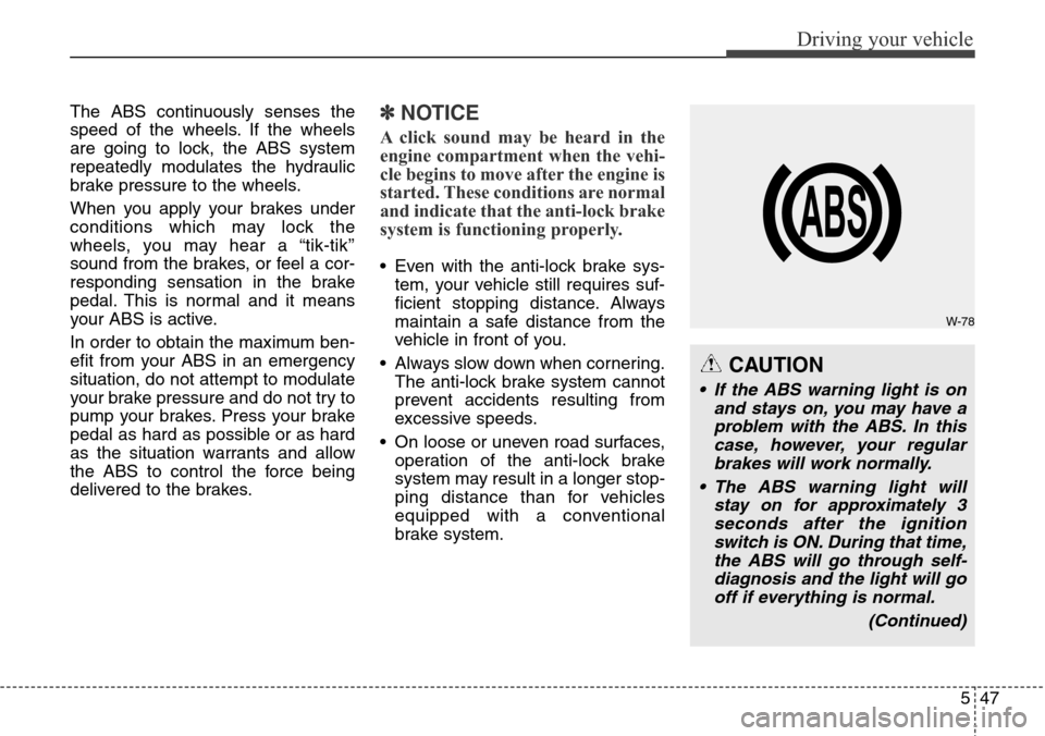 Hyundai Grand Santa Fe 2014 Owners Manual 547
Driving your vehicle
The ABS continuously senses the
speed of the wheels. If the wheels
are going to lock, the ABS system
repeatedly modulates the hydraulic
brake pressure to the wheels.
When you Hyundai Grand Santa Fe 2014 Owners Manual 547
Driving your vehicle
The ABS continuously senses the
speed of the wheels. If the wheels
are going to lock, the ABS system
repeatedly modulates the hydraulic
brake pressure to the wheels.
When you