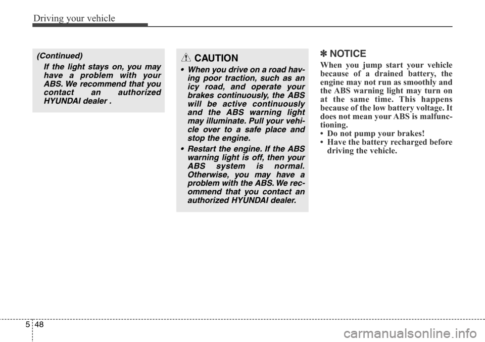 Hyundai Grand Santa Fe 2014 Owners Manual Driving your vehicle
48 5
✽NOTICE
When you jump start your vehicle
because of a drained battery, the
engine may not run as smoothly and
the ABS warning light may turn on
at the same time. This happe Hyundai Grand Santa Fe 2014 Owners Manual Driving your vehicle
48 5
✽NOTICE
When you jump start your vehicle
because of a drained battery, the
engine may not run as smoothly and
the ABS warning light may turn on
at the same time. This happe