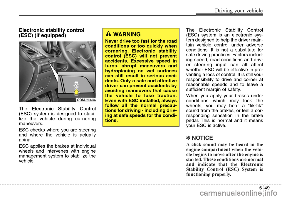 Hyundai Grand Santa Fe 2014 Owners Manual 549
Driving your vehicle
Electronic stability control
(ESC) (if equipped)
The Electronic Stability Control
(ESC) system is designed to stabi-
lize the vehicle during cornering
maneuvers.
ESC checks wh Hyundai Grand Santa Fe 2014 Owners Manual 549
Driving your vehicle
Electronic stability control
(ESC) (if equipped)
The Electronic Stability Control
(ESC) system is designed to stabi-
lize the vehicle during cornering
maneuvers.
ESC checks wh