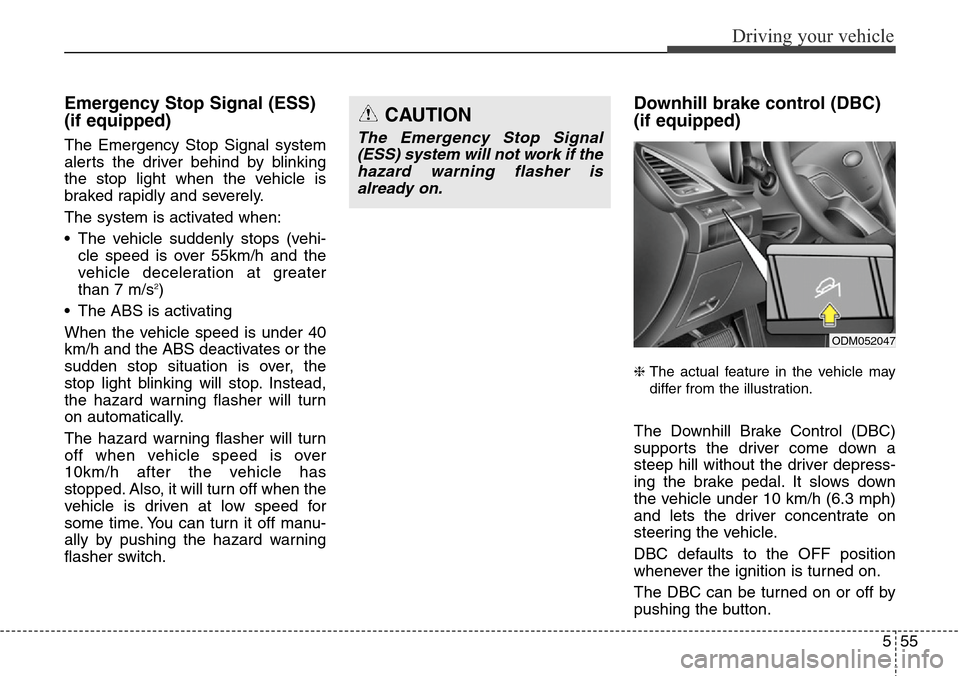 Hyundai Grand Santa Fe 2014 Owners Manual 555
Driving your vehicle
Emergency Stop Signal (ESS)
(if equipped)
The Emergency Stop Signal system
alerts the driver behind by blinking
the stop light when the vehicle is
braked rapidly and severely Hyundai Grand Santa Fe 2014 Owners Manual 555
Driving your vehicle
Emergency Stop Signal (ESS)
(if equipped)
The Emergency Stop Signal system
alerts the driver behind by blinking
the stop light when the vehicle is
braked rapidly and severely