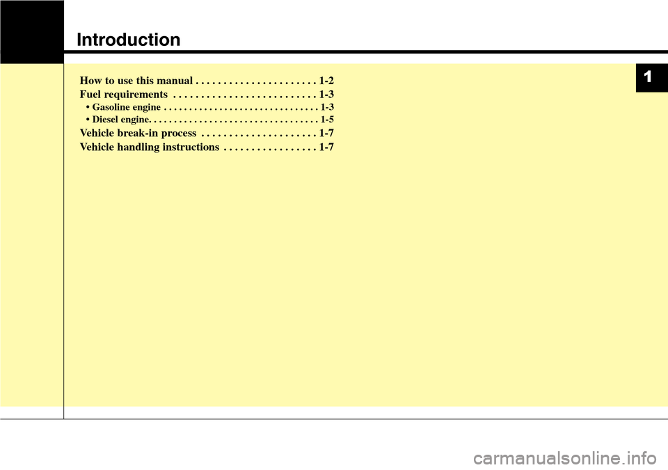 Hyundai Grand Santa Fe 2014  Owners Manual Introduction
How to use this manual . . . . . . . . . . . . . . . . . . . . . . 1-2
Fuel requirements . . . . . . . . . . . . . . . . . . . . . . . . . . 1-3
• Gasoline engine . . . . . . . . . . . 