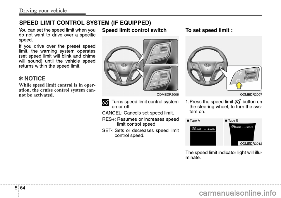 Hyundai Grand Santa Fe 2014 Owners Manual Driving your vehicle
64 5
You can set the speed limit when you
do not want to drive over a specific
speed.
If you drive over the preset speed
limit, the warning system operates
(set speed limit will b Hyundai Grand Santa Fe 2014 Owners Manual Driving your vehicle
64 5
You can set the speed limit when you
do not want to drive over a specific
speed.
If you drive over the preset speed
limit, the warning system operates
(set speed limit will b
