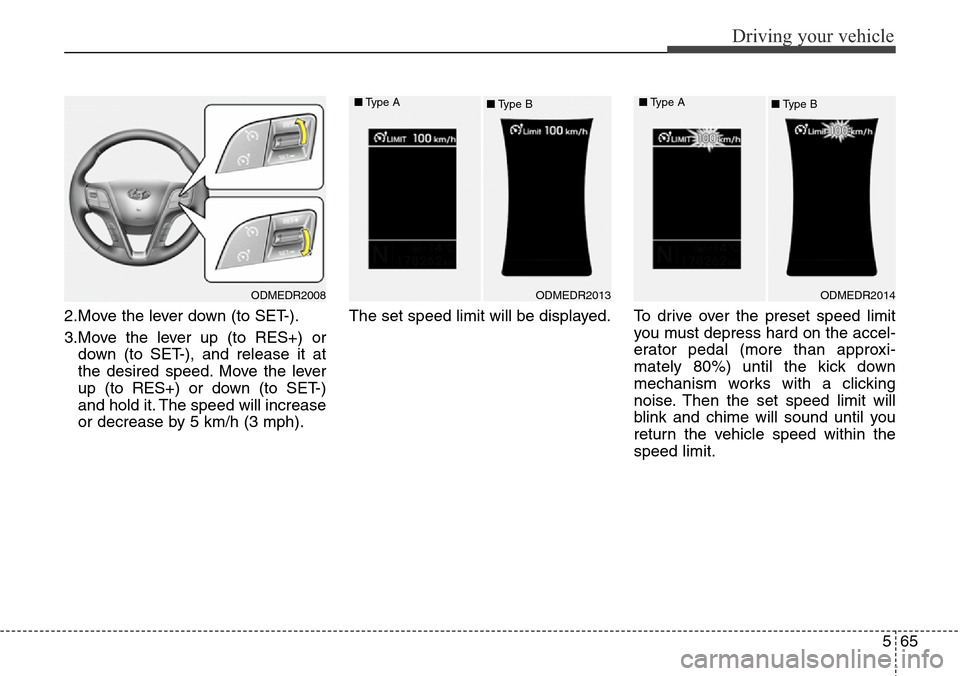 Hyundai Grand Santa Fe 2014 Owners Manual 565
Driving your vehicle
2.Move the lever down (to SET-).
3.Move the lever up (to RES+) or
down (to SET-), and release it at
the desired speed. Move the lever
up (to RES+) or down (to SET-)
and hold i Hyundai Grand Santa Fe 2014 Owners Manual 565
Driving your vehicle
2.Move the lever down (to SET-).
3.Move the lever up (to RES+) or
down (to SET-), and release it at
the desired speed. Move the lever
up (to RES+) or down (to SET-)
and hold i