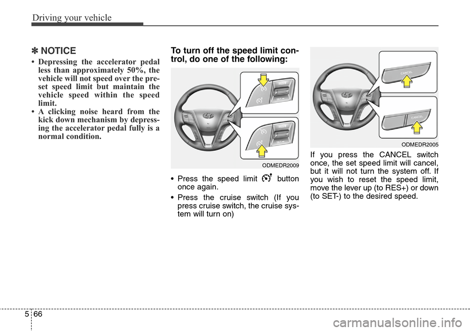 Hyundai Grand Santa Fe 2014 Owners Manual Driving your vehicle
66 5
✽NOTICE
• Depressing the accelerator pedal
less than approximately 50%, the
vehicle will not speed over the pre-
set speed limit but maintain the
vehicle speed within the Hyundai Grand Santa Fe 2014 Owners Manual Driving your vehicle
66 5
✽NOTICE
• Depressing the accelerator pedal
less than approximately 50%, the
vehicle will not speed over the pre-
set speed limit but maintain the
vehicle speed within the