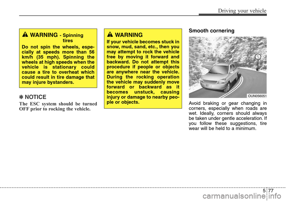 Hyundai Grand Santa Fe 2014 Owners Manual 577
Driving your vehicle
✽NOTICE
The ESC system should be turned
OFF prior to rocking the vehicle.
Smooth cornering
Avoid braking or gear changing in
corners, especially when roads are
wet. Ideally, Hyundai Grand Santa Fe 2014 Owners Manual 577
Driving your vehicle
✽NOTICE
The ESC system should be turned
OFF prior to rocking the vehicle.
Smooth cornering
Avoid braking or gear changing in
corners, especially when roads are
wet. Ideally,