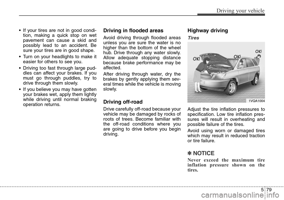 Hyundai Grand Santa Fe 2014 Owners Manual 579
Driving your vehicle
• If your tires are not in good condi-
tion, making a quick stop on wet
pavement can cause a skid and
possibly lead to an accident. Be
sure your tires are in good shape.
• Hyundai Grand Santa Fe 2014 Owners Manual 579
Driving your vehicle
• If your tires are not in good condi-
tion, making a quick stop on wet
pavement can cause a skid and
possibly lead to an accident. Be
sure your tires are in good shape.
•