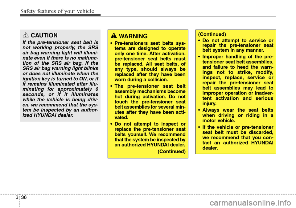 Hyundai Grand Santa Fe 2014 Workshop Manual Safety features of your vehicle
36 3
CAUTION
If the pre-tensioner seat belt is
not working properly, the SRS
air bag warning light will illumi-
nate even if there is no malfunc-
tion of the SRS air ba Hyundai Grand Santa Fe 2014 Workshop Manual Safety features of your vehicle
36 3
CAUTION
If the pre-tensioner seat belt is
not working properly, the SRS
air bag warning light will illumi-
nate even if there is no malfunc-
tion of the SRS air ba