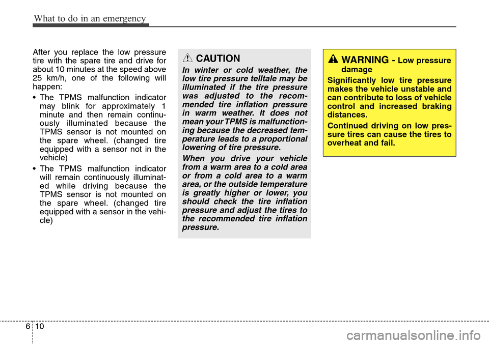Hyundai Grand Santa Fe 2014 Owners Manual What to do in an emergency
10 6
After you replace the low pressure
tire with the spare tire and drive for
about 10 minutes at the speed above
25 km/h, one of the following will
happen:
• The TPMS ma Hyundai Grand Santa Fe 2014 Owners Manual What to do in an emergency
10 6
After you replace the low pressure
tire with the spare tire and drive for
about 10 minutes at the speed above
25 km/h, one of the following will
happen:
• The TPMS ma