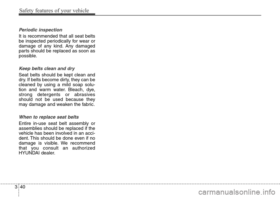 Hyundai Grand Santa Fe 2014 Workshop Manual Safety features of your vehicle
40 3
Periodic inspection
It is recommended that all seat belts
be inspected periodically for wear or
damage of any kind. Any damaged
parts should be replaced as soon as Hyundai Grand Santa Fe 2014 Workshop Manual Safety features of your vehicle
40 3
Periodic inspection
It is recommended that all seat belts
be inspected periodically for wear or
damage of any kind. Any damaged
parts should be replaced as soon as