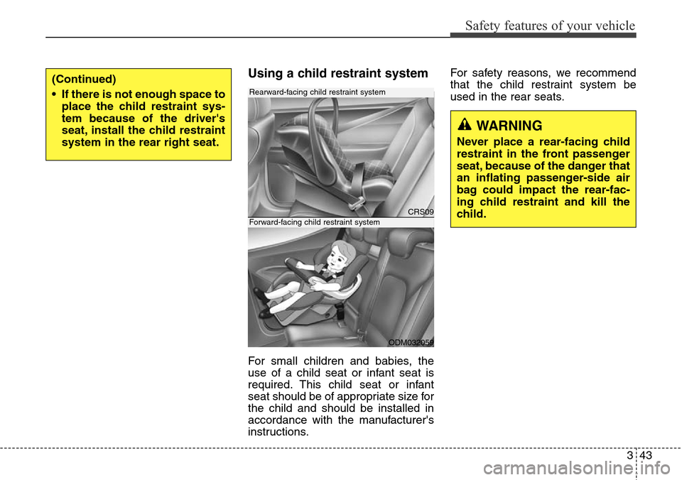 Hyundai Grand Santa Fe 2014  Owners Manual 343
Safety features of your vehicle
Using a child restraint system
For small children and babies, the
use of a child seat or infant seat is
required. This child seat or infant
seat should be of approp