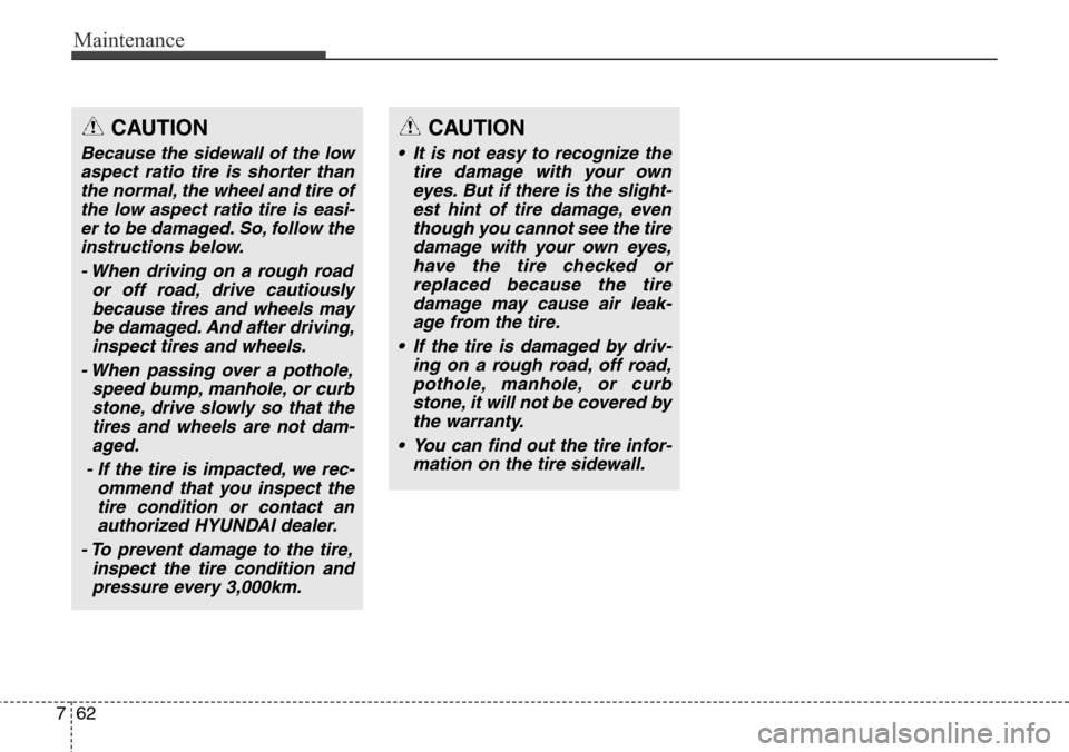Hyundai Grand Santa Fe 2014 Owners Manual Maintenance
62 7
CAUTION
Because the sidewall of the low
aspect ratio tire is shorter than
the normal, the wheel and tire of
the low aspect ratio tire is easi-
er to be damaged. So, follow the
instru Hyundai Grand Santa Fe 2014 Owners Manual Maintenance
62 7
CAUTION
Because the sidewall of the low
aspect ratio tire is shorter than
the normal, the wheel and tire of
the low aspect ratio tire is easi-
er to be damaged. So, follow the
instru
