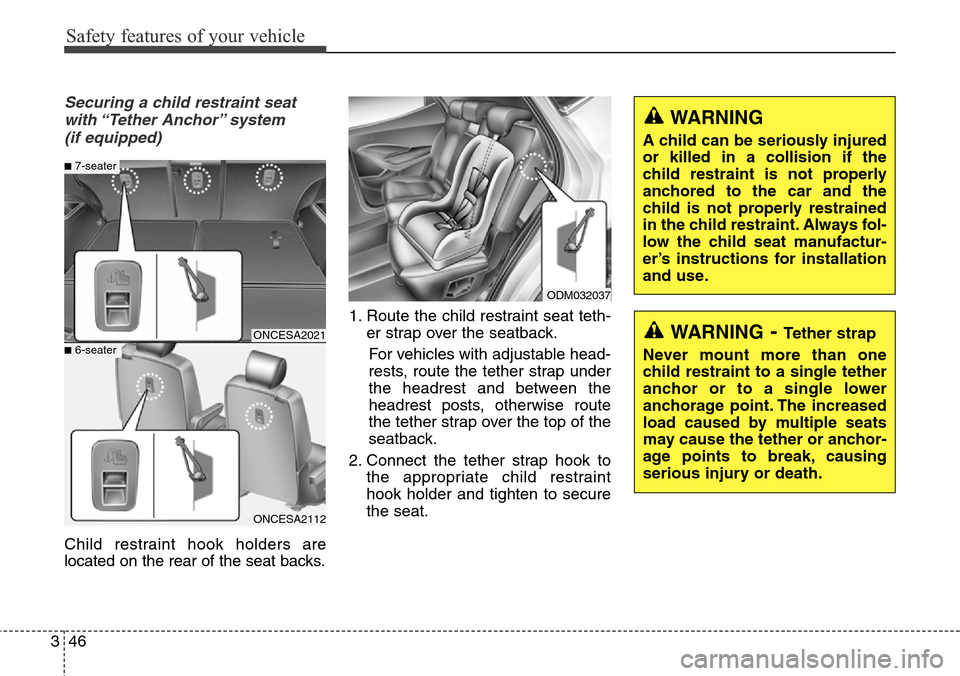 Hyundai Grand Santa Fe 2014 Repair Manual Safety features of your vehicle
46 3
WARNING- Tether strap
Never mount more than one
child restraint to a single tether
anchor or to a single lower
anchorage point. The increased
load caused by multip Hyundai Grand Santa Fe 2014 Repair Manual Safety features of your vehicle
46 3
WARNING- Tether strap
Never mount more than one
child restraint to a single tether
anchor or to a single lower
anchorage point. The increased
load caused by multip
