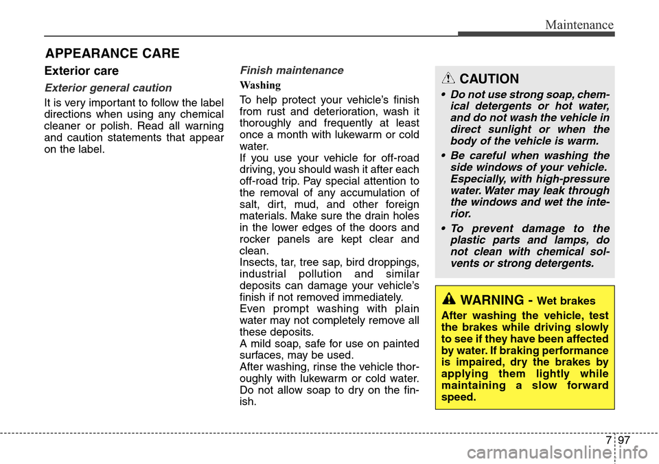 Hyundai Grand Santa Fe 2014 Owners Manual 797
Maintenance
APPEARANCE CARE
Exterior care
Exterior general caution
It is very important to follow the label
directions when using any chemical
cleaner or polish. Read all warning
and caution stat Hyundai Grand Santa Fe 2014 Owners Manual 797
Maintenance
APPEARANCE CARE
Exterior care
Exterior general caution
It is very important to follow the label
directions when using any chemical
cleaner or polish. Read all warning
and caution stat