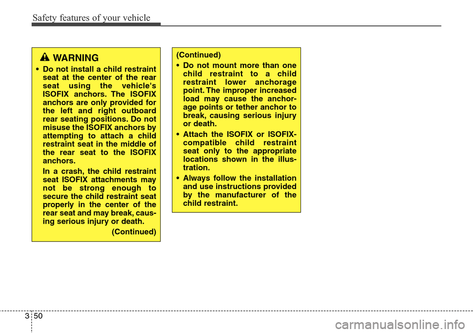 Hyundai Grand Santa Fe 2014 Repair Manual Safety features of your vehicle
50 3
(Continued)
• Do not mount more than one
child restraint to a child
restraint lower anchorage
point. The improper increased
load may cause the anchor-
age points Hyundai Grand Santa Fe 2014 Repair Manual Safety features of your vehicle
50 3
(Continued)
• Do not mount more than one
child restraint to a child
restraint lower anchorage
point. The improper increased
load may cause the anchor-
age points