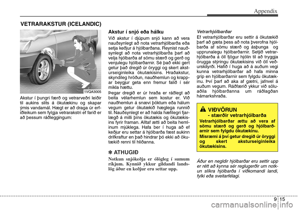 Hyundai Grand Santa Fe 2014 Owners Manual 915
Appendix
Akstur í þungri færð og vetrarveðri leiðir
til aukins slits á ökutækinu og skapar
ýmis vandamál. Hægt er að draga úr erf-
iðleikum sem fylgja vetrarakstri ef farið er
að Hyundai Grand Santa Fe 2014 Owners Manual 915
Appendix
Akstur í þungri færð og vetrarveðri leiðir
til aukins slits á ökutækinu og skapar
ýmis vandamál. Hægt er að draga úr erf-
iðleikum sem fylgja vetrarakstri ef farið er
að