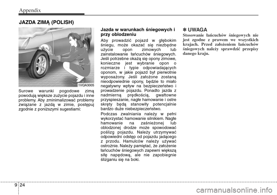 Hyundai Grand Santa Fe 2014 Owners Manual Appendix
24 9
Surowe warunki pogodowe zimą
powodują większe zużycie pojazdu i inne
problemy. Aby zminimalizować problemy
związane z jazdą w zimie, postępuj
zgodnie z poniższymi sugestiami:
Ja Hyundai Grand Santa Fe 2014 Owners Manual Appendix
24 9
Surowe warunki pogodowe zimą
powodują większe zużycie pojazdu i inne
problemy. Aby zminimalizować problemy
związane z jazdą w zimie, postępuj
zgodnie z poniższymi sugestiami:
Ja