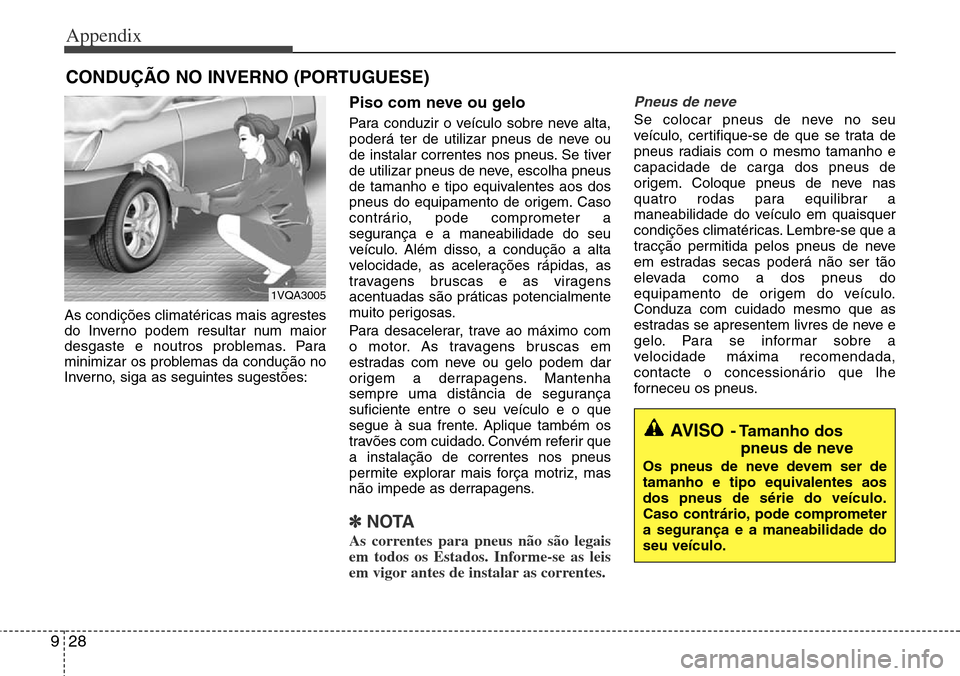 Hyundai Grand Santa Fe 2014 Owners Manual Appendix
28 9
As condições climatéricas mais agrestes
do Inverno podem resultar num maior
desgaste e noutros problemas. Para
minimizar os problemas da condução no
Inverno, siga as seguintes suges Hyundai Grand Santa Fe 2014 Owners Manual Appendix
28 9
As condições climatéricas mais agrestes
do Inverno podem resultar num maior
desgaste e noutros problemas. Para
minimizar os problemas da condução no
Inverno, siga as seguintes suges