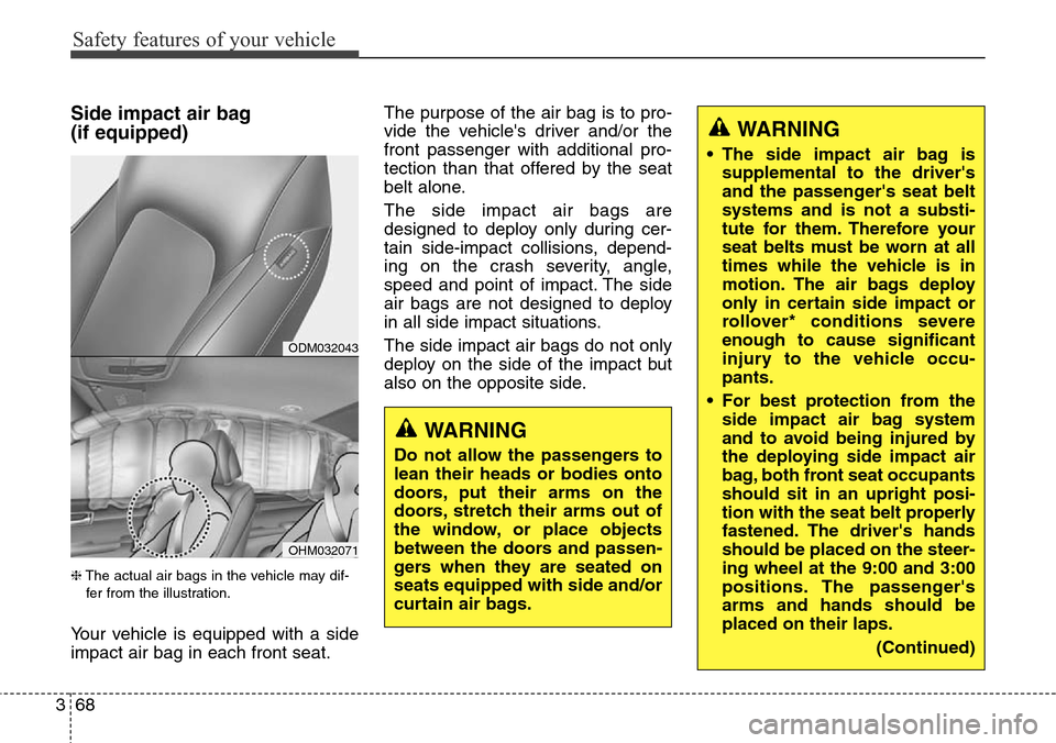 Hyundai Grand Santa Fe 2014  Owners Manual Safety features of your vehicle
68 3
Side impact air bag 
(if equipped)
❈The actual air bags in the vehicle may dif-
fer from the illustration.
Your vehicle is equipped with a side
impact air bag in