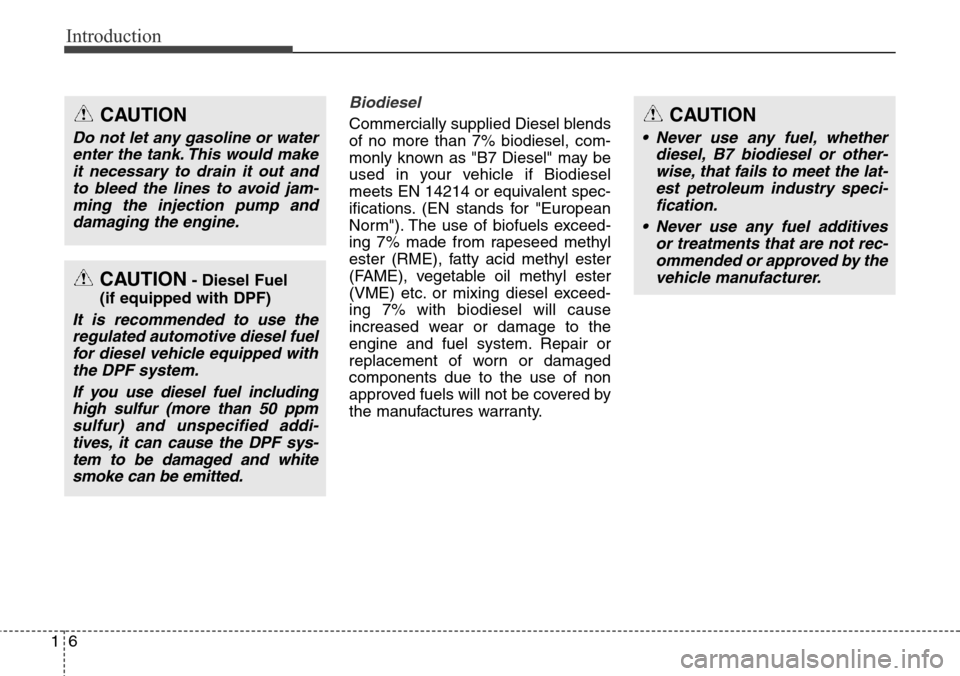 Hyundai Grand Santa Fe 2013 User Guide Introduction
6 1
Biodiesel
Commercially supplied Diesel blends
of no more than 7% biodiesel, com-
monly known as "B7 Diesel" may be
used in your vehicle if Biodiesel
meets EN 14214 or equivalent spec Hyundai Grand Santa Fe 2013 User Guide Introduction
6 1
Biodiesel
Commercially supplied Diesel blends
of no more than 7% biodiesel, com-
monly known as "B7 Diesel" may be
used in your vehicle if Biodiesel
meets EN 14214 or equivalent spec