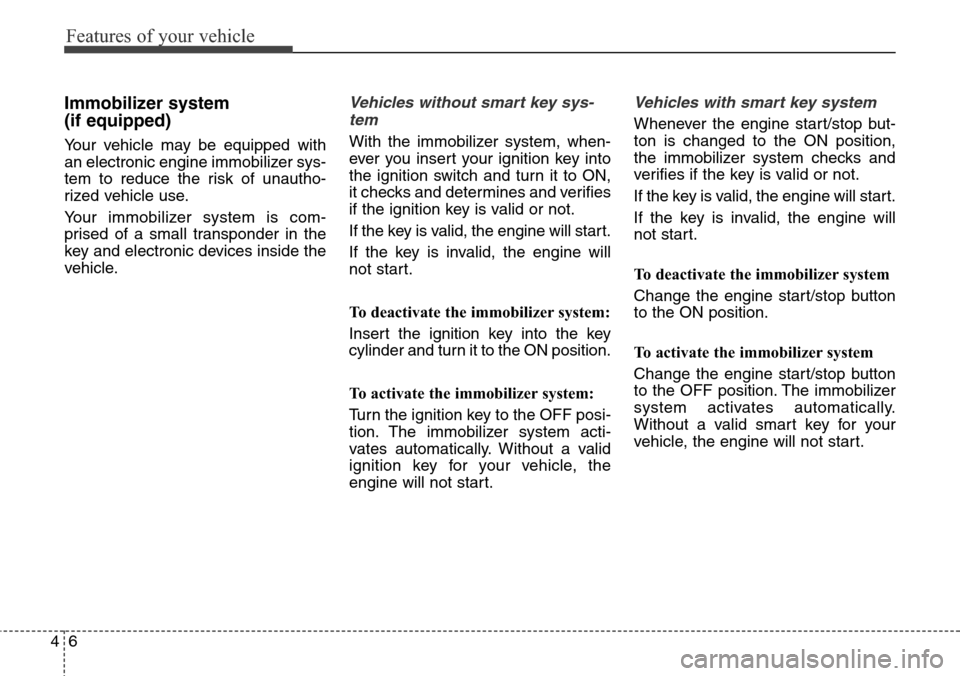 Hyundai Grand Santa Fe 2013  Owners Manual Features of your vehicle
6 4
Immobilizer system 
(if equipped)
Your vehicle may be equipped with
an electronic engine immobilizer sys-
tem to reduce the risk of unautho-
rized vehicle use.
Your immobi