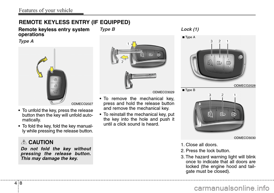 Hyundai Grand Santa Fe 2013  Owners Manual Features of your vehicle
8 4
Remote keyless entry system
operations
Ty p e  A
• To unfold the key, press the release
button then the key will unfold auto-
matically.
• To fold the key, fold the ke