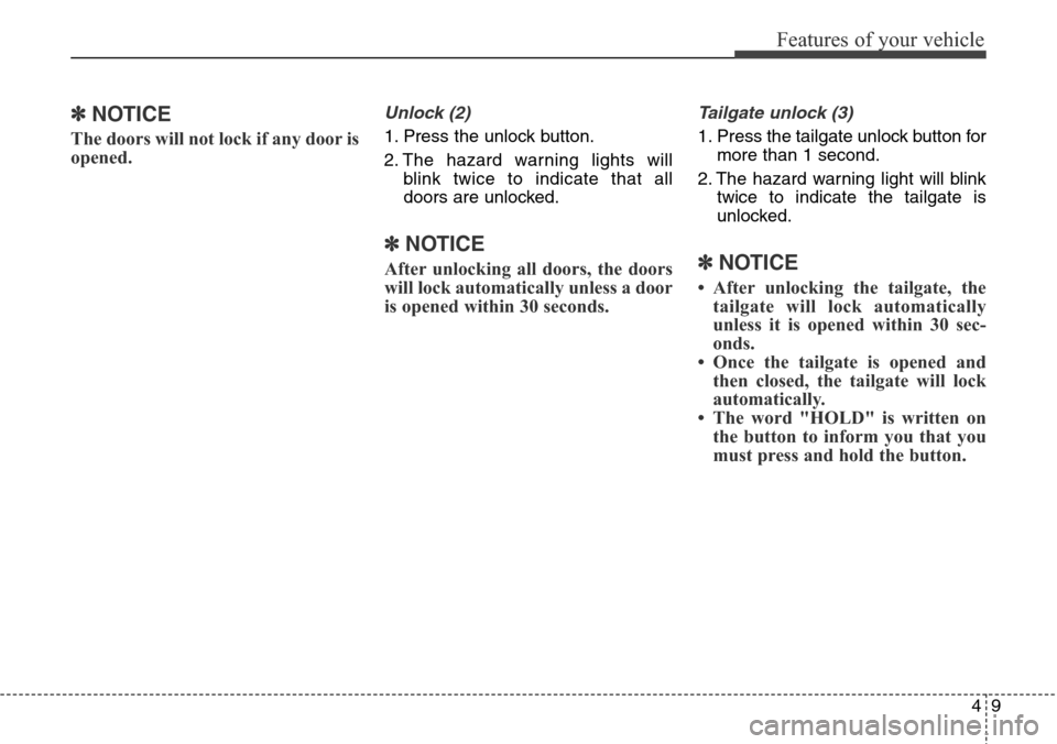 Hyundai Grand Santa Fe 2013  Owners Manual 49
Features of your vehicle
✽NOTICE
The doors will not lock if any door is
opened.
Unlock (2)
1. Press the unlock button.
2. The hazard warning lights will
blink twice to indicate that all
doors are