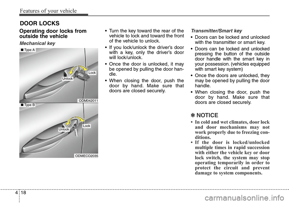 Hyundai Grand Santa Fe 2013  Owners Manual Features of your vehicle
18 4
Operating door locks from
outside the vehicle 
Mechanical key
• Turn the key toward the rear of the
vehicle to lock and toward the front
of the vehicle to unlock.
• I