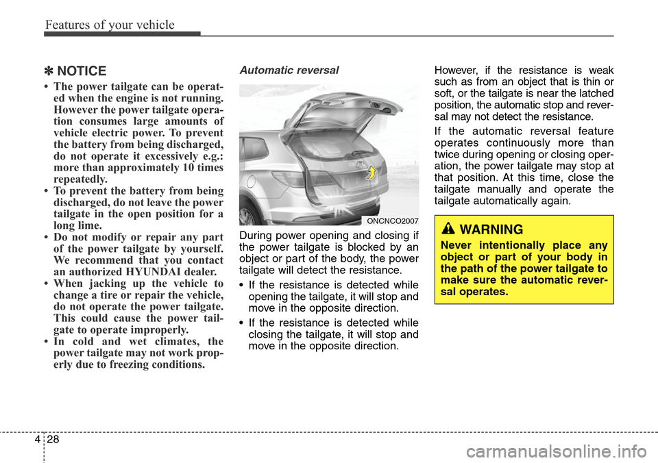 Hyundai Grand Santa Fe 2013 Owners Manual Features of your vehicle
28 4
✽NOTICE
• The power tailgate can be operat-
ed when the engine is not running.
However the power tailgate opera-
tion consumes large amounts of
vehicle electric power Hyundai Grand Santa Fe 2013 Owners Manual Features of your vehicle
28 4
✽NOTICE
• The power tailgate can be operat-
ed when the engine is not running.
However the power tailgate opera-
tion consumes large amounts of
vehicle electric power