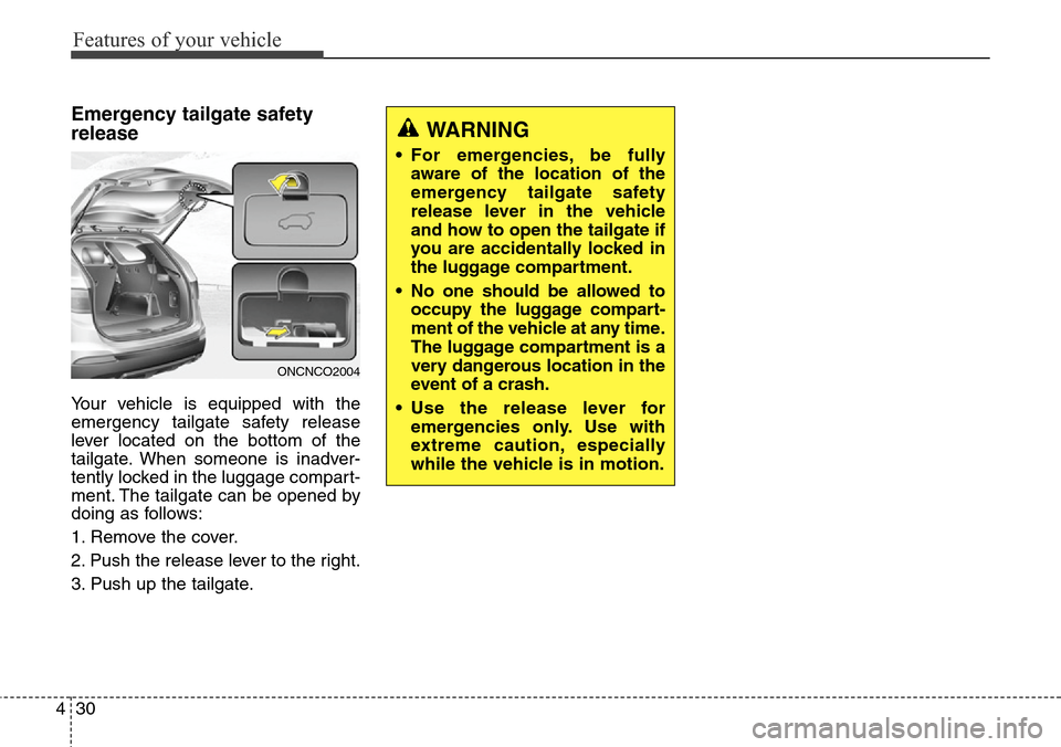Hyundai Grand Santa Fe 2013 Owners Manual Features of your vehicle
30 4
Emergency tailgate safety
release
Your vehicle is equipped with the
emergency tailgate safety release
lever located on the bottom of the
tailgate. When someone is inadver Hyundai Grand Santa Fe 2013 Owners Manual Features of your vehicle
30 4
Emergency tailgate safety
release
Your vehicle is equipped with the
emergency tailgate safety release
lever located on the bottom of the
tailgate. When someone is inadver