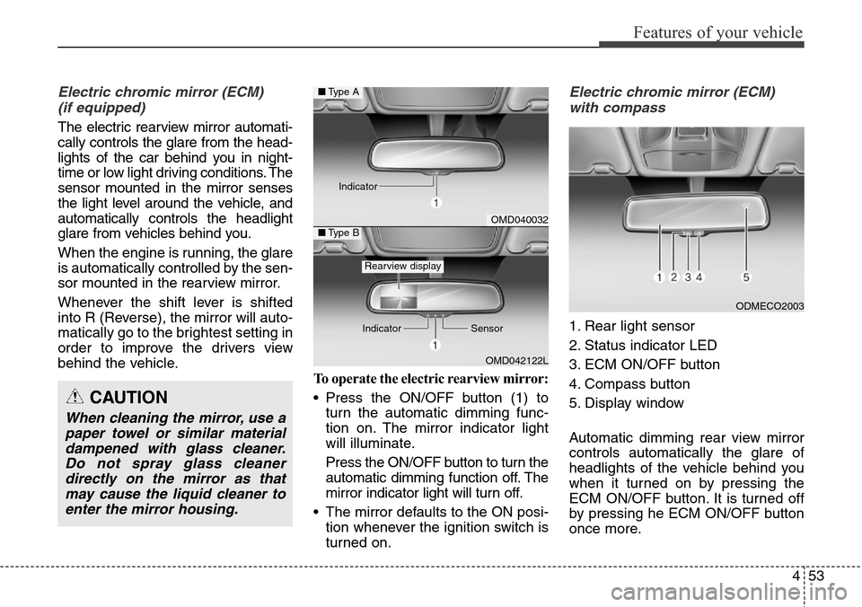 Hyundai Grand Santa Fe 2013 Owners Manual 453
Features of your vehicle
Electric chromic mirror (ECM)
(if equipped)
The electric rearview mirror automati-
cally controls the glare from the head-
lights of the car behind you in night-
time or l Hyundai Grand Santa Fe 2013 Owners Manual 453
Features of your vehicle
Electric chromic mirror (ECM)
(if equipped)
The electric rearview mirror automati-
cally controls the glare from the head-
lights of the car behind you in night-
time or l