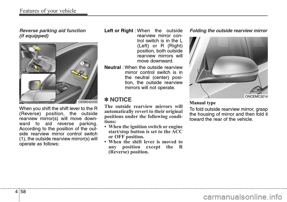 Hyundai Grand Santa Fe 2013  Owners Manual Features of your vehicle
58 4
Reverse parking aid function 
(if equipped)
When you shift the shift lever to the R
(Reverse) position, the outside
rearview mirror(s) will move down-
ward to aid reverse