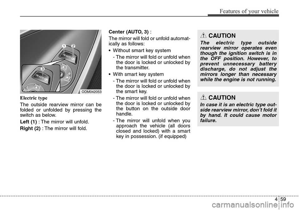 Hyundai Grand Santa Fe 2013  Owners Manual 459
Features of your vehicle
Electric type
The outside rearview mirror can be
folded or unfolded by pressing the
switch as below.
Left (1): The mirror will unfold.
Right (2): The mirror will fold.Cent