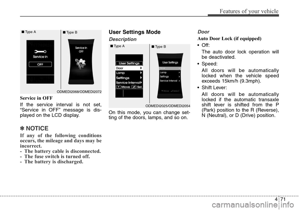 Hyundai Grand Santa Fe 2013  Owners Manual 471
Features of your vehicle
Service in OFF
If the service interval is not set,
“Service in OFF” message is dis-
played on the LCD display.
✽NOTICE
If any of the following conditions
occurs, the