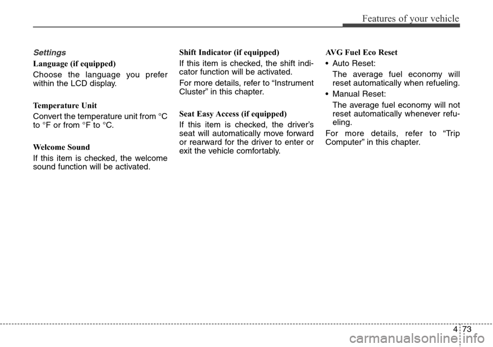 Hyundai Grand Santa Fe 2013  Owners Manual 473
Features of your vehicle
Settings
Language (if equipped)
Choose the language you prefer
within the LCD display.
Temperature Unit
Convert the temperature unit from °C
to °F or from °F to °C.
We