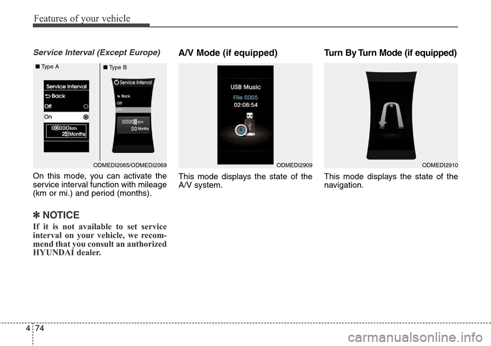 Hyundai Grand Santa Fe 2013  Owners Manual Features of your vehicle
74 4
Service Interval (Except Europe)
On this mode, you can activate the
service interval function with mileage
(km or mi.) and period (months).
✽NOTICE
If it is not availab