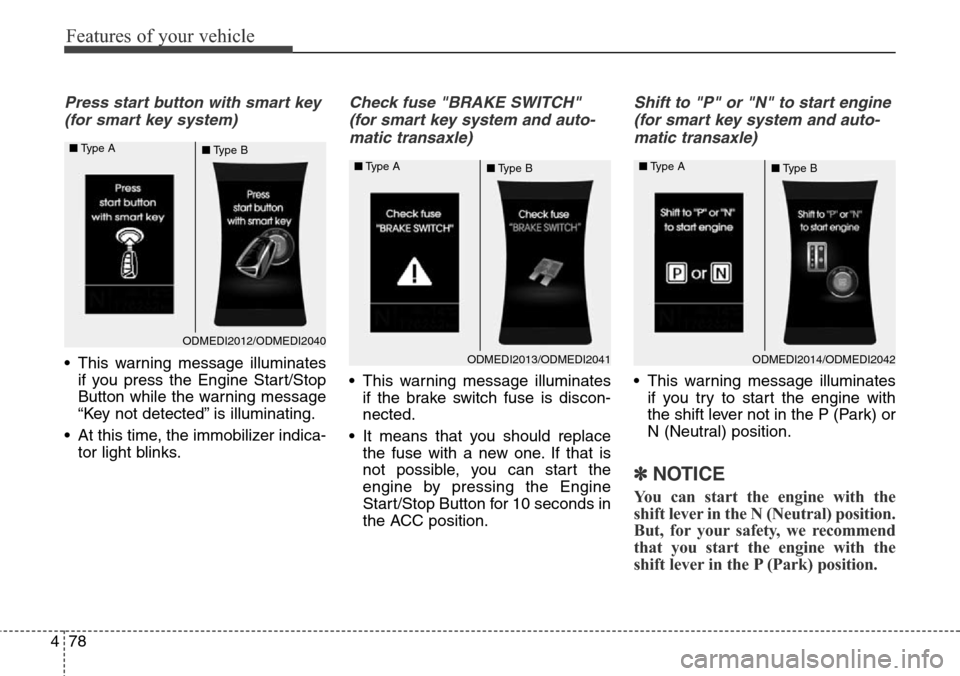 Hyundai Grand Santa Fe 2013  Owners Manual Features of your vehicle
78 4
Press start button with smart key 
(for smart key system)
• This warning message illuminates
if you press the Engine Start/Stop
Button while the warning message
“Key 