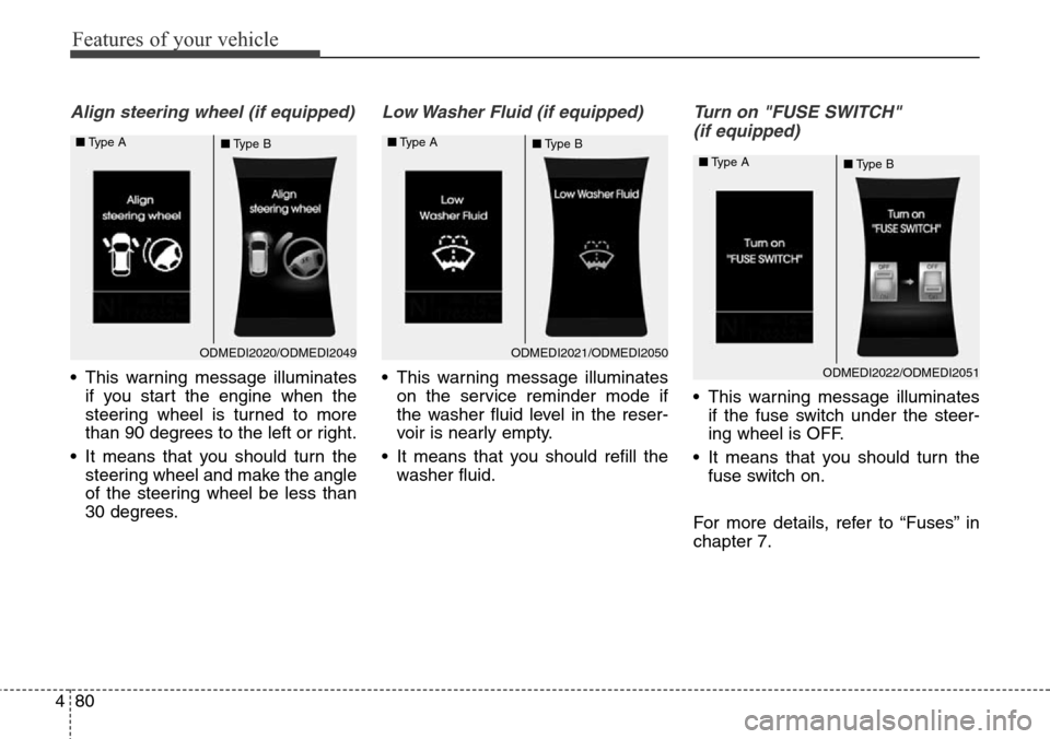 Hyundai Grand Santa Fe 2013 Owners Manual Features of your vehicle
80 4
Align steering wheel (if equipped)
• This warning message illuminates
if you start the engine when the
steering wheel is turned to more
than 90 degrees to the left or r Hyundai Grand Santa Fe 2013 Owners Manual Features of your vehicle
80 4
Align steering wheel (if equipped)
• This warning message illuminates
if you start the engine when the
steering wheel is turned to more
than 90 degrees to the left or r