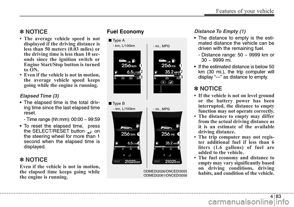 Hyundai Grand Santa Fe 2013  Owners Manual 483
Features of your vehicle
✽NOTICE
• The average vehicle speed is not
displayed if the driving distance is
less than 50 meters (0.03 miles) or
the driving time is less than 10 sec-
onds since th