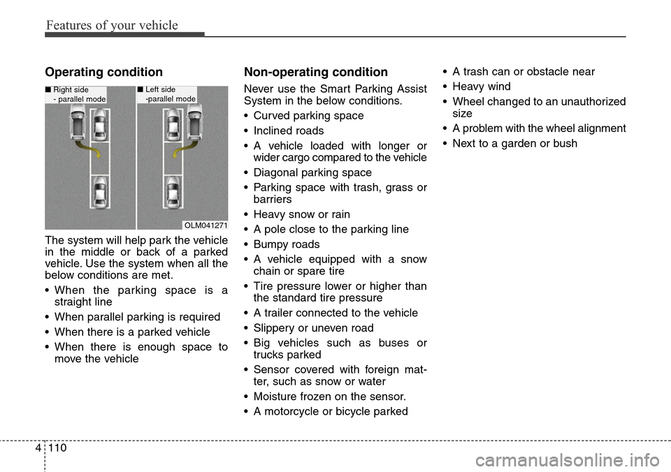 Hyundai Grand Santa Fe 2013  Owners Manual Features of your vehicle
110 4
Operating condition
The system will help park the vehicle
in the middle or back of a parked
vehicle. Use the system when all the
below conditions are met.
• When the p