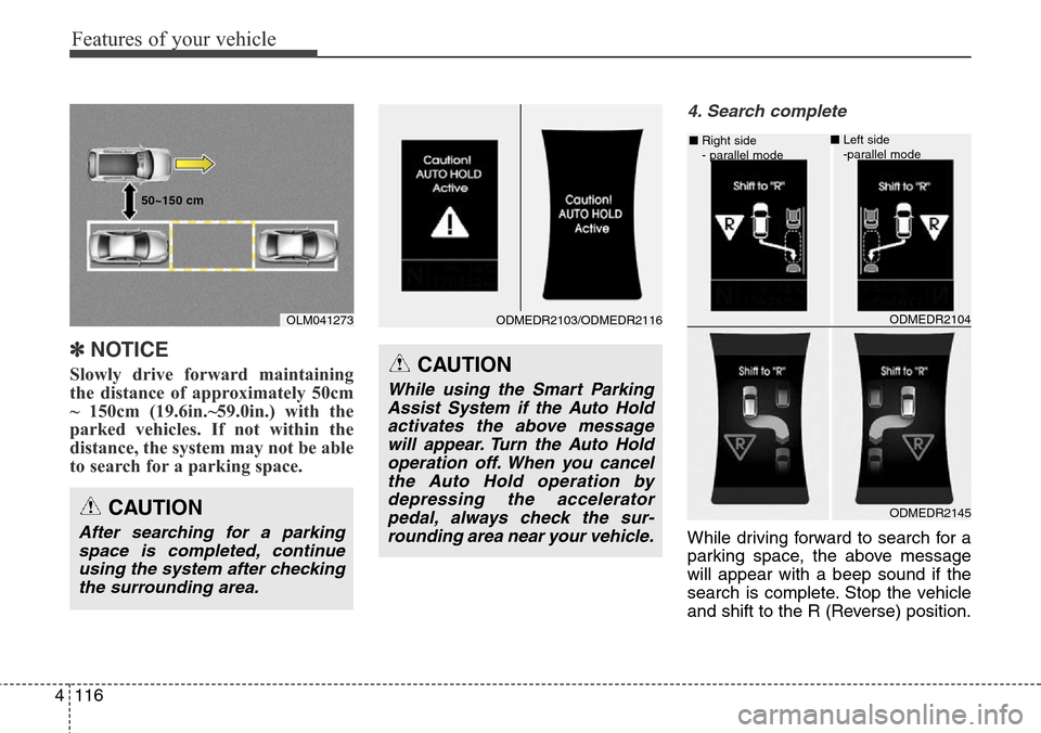 Hyundai Grand Santa Fe 2013 Owners Manual Features of your vehicle
116 4
✽NOTICE
Slowly drive forward maintaining
the distance of approximately 50cm
~ 150cm (19.6in.~59.0in.) with the
parked vehicles. If not within the
distance, the system Hyundai Grand Santa Fe 2013 Owners Manual Features of your vehicle
116 4
✽NOTICE
Slowly drive forward maintaining
the distance of approximately 50cm
~ 150cm (19.6in.~59.0in.) with the
parked vehicles. If not within the
distance, the system