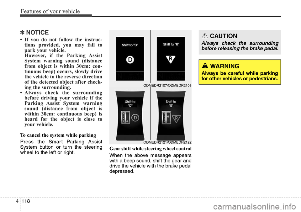 Hyundai Grand Santa Fe 2013 Owners Manual Features of your vehicle
118 4
✽NOTICE
• If you do not follow the instruc-
tions provided, you may fail to
park your vehicle.
However, if the Parking Assist
System warning sound (distance
from obj Hyundai Grand Santa Fe 2013 Owners Manual Features of your vehicle
118 4
✽NOTICE
• If you do not follow the instruc-
tions provided, you may fail to
park your vehicle.
However, if the Parking Assist
System warning sound (distance
from obj