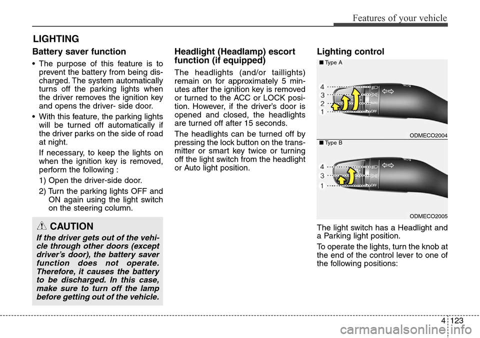 Hyundai Grand Santa Fe 2013 Owners Manual 4123
Features of your vehicle
Battery saver function
• The purpose of this feature is to
prevent the battery from being dis-
charged. The system automatically
turns off the parking lights when
the d Hyundai Grand Santa Fe 2013 Owners Manual 4123
Features of your vehicle
Battery saver function
• The purpose of this feature is to
prevent the battery from being dis-
charged. The system automatically
turns off the parking lights when
the d