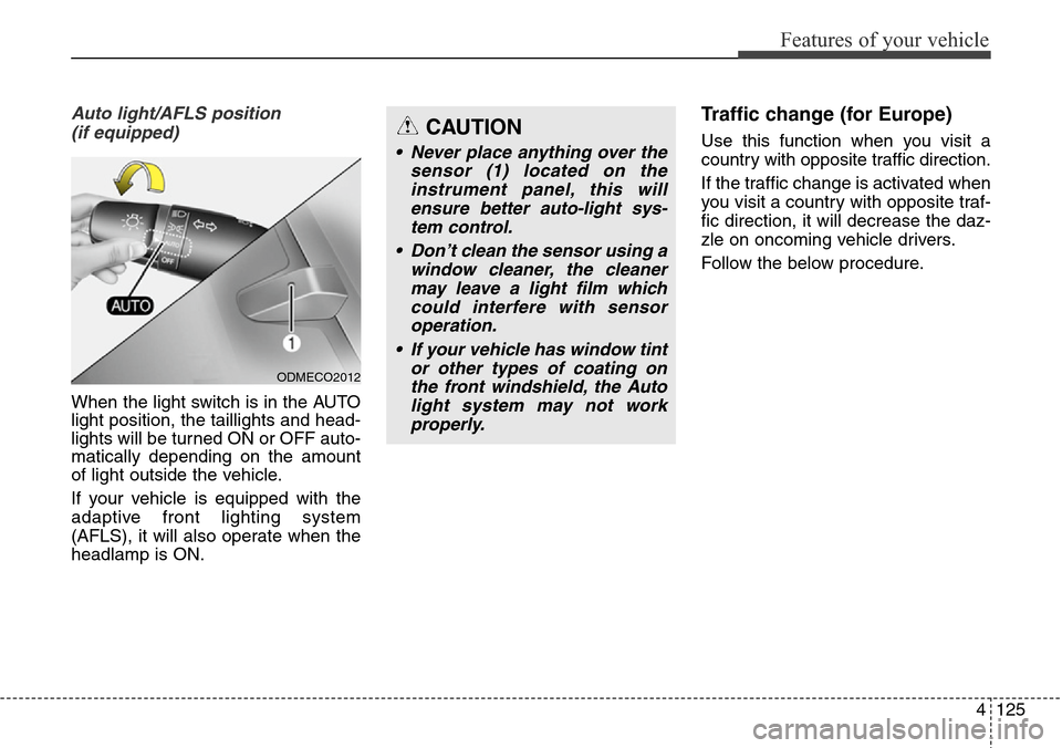 Hyundai Grand Santa Fe 2013  Owners Manual 4125
Features of your vehicle
Auto light/AFLS position 
(if equipped)
When the light switch is in the AUTO
light position, the taillights and head-
lights will be turned ON or OFF auto-
matically depe